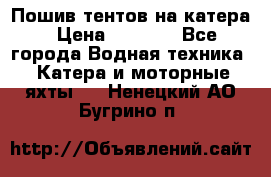            Пошив тентов на катера › Цена ­ 1 000 - Все города Водная техника » Катера и моторные яхты   . Ненецкий АО,Бугрино п.